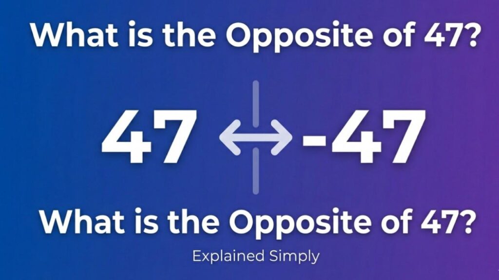 What Is the Opposite of 47