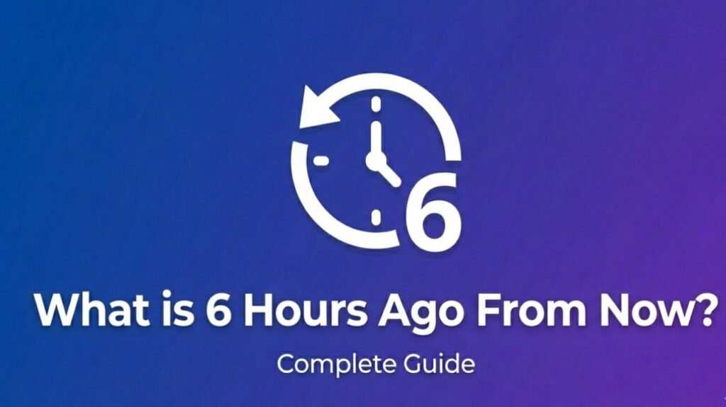 What is 6 Hours Ago From Now