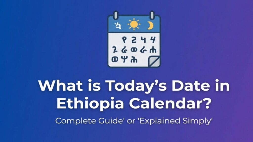 What is Today’s Date in Ethiopia Calendar