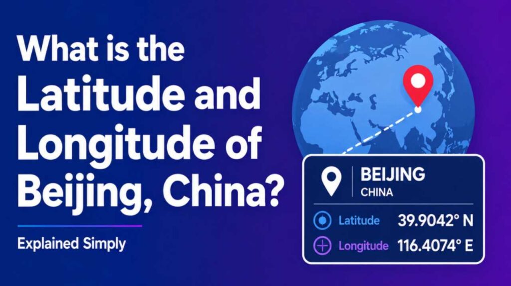 What is the Latitude and Longitude of Beijing, China