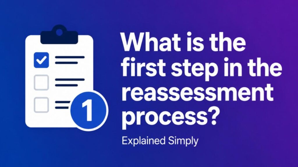 what is the first step in the reassessment process